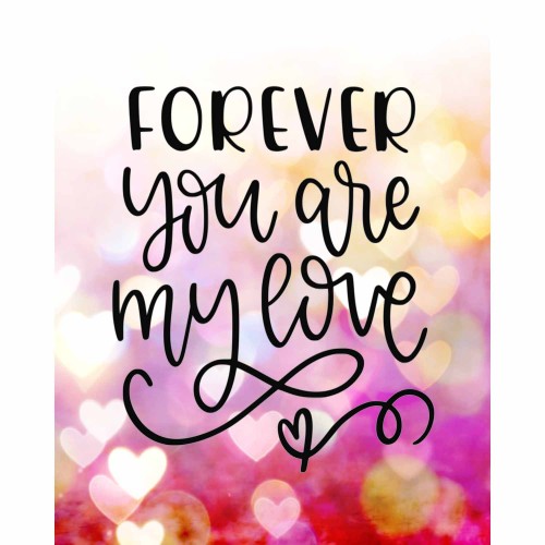 Forever you are my love (jpeg file) 8x10 inch
