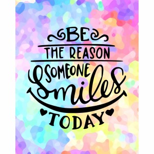 Be the reason someone smiles today (jpeg file only) 8x10 inch